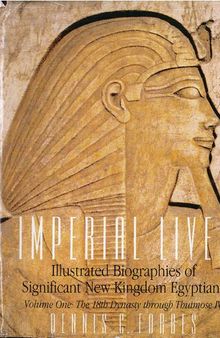 Imperial Lives: Illustrated Biographies of Significant New Kingdom Egyptians, Volume One: The 18th Dynasty Through Thutmose IV