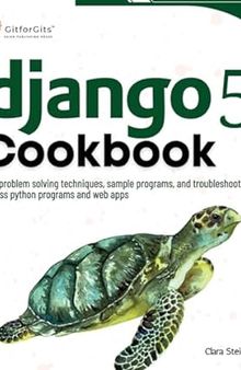 Django 5 Cookbook: 70+ problem solving techniques, sample programs, and troubleshoots across python programs and web apps