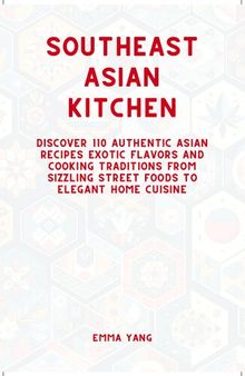 Southeast Asian Kitchen: Discover 110 Authentic Asian Recipes Exotic Flavors