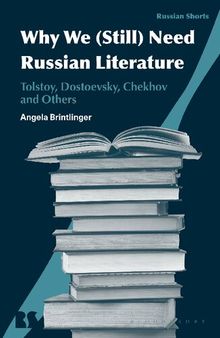 Why We Still) Need Russian Literature: Tolstoy, Dostoevsky, Chekhov and Others