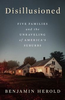 Disillusioned : Five Families and the Unraveling of America's Suburbs
