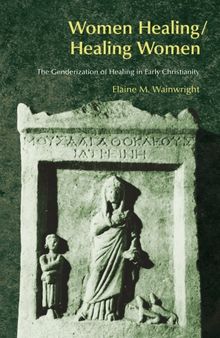 Healing Women / Women Healing: The Genderization of Healing in Early Christianity