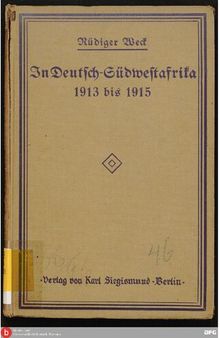 In DeutschßSdwestafrika 1913 - 1915 ; Blätter aus dem Nachlaß des Hauptmanns im Generalstabe bei dem Kommando der Schutztruppe Rüdiger Weck