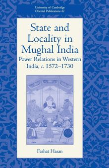 State and Locality in Mughal India: Power Relations in Western India, c.1572-1730 (University of Cambridge Oriental Publications, Series Number 61)