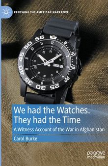 We had the Watches. They had the Time: A Witness Account of the War in Afghanistan