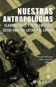 Nuestras antropologías. Elaboraciones y problemáticas desde América Latina y El Caribe