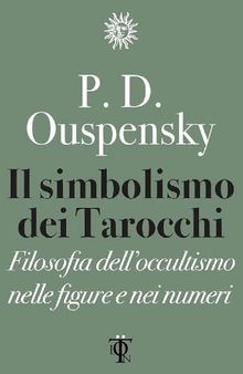 Il simbolismo dei tarocchi. Filosofia dell'occultismo nelle figure e nei numeri