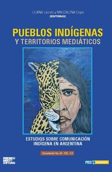 Pueblos indígenas y territorios mediáticos : Estudios sobre comunicación indígena en Argentina