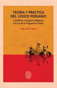 Teoría y práctica del léxico peruano. Castellano y lenguas indígenas a la luz de la Pragmática Léxica