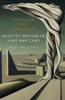 Symbolism, Dada, Surrealisms: Selected Writing of Mary Ann Caws