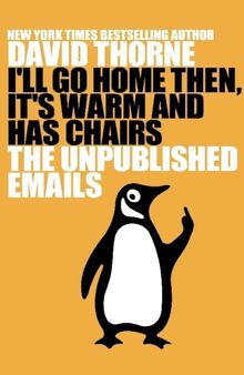 I'll Go Home Then, It's Warm and Has Chairs: The Unpublished Emails.