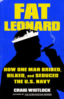 Fat Leonard - How One Man Bribed, Bilked and Seduced the U.S. Navy