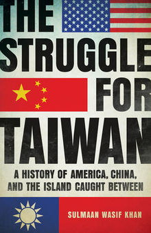 The Struggle for Taiwan - A History of America, China and the Island Caught Between