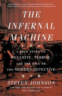 The Infernal Machine - A True Story of Dynamite, Terror, and the Rise of the Modern Detective