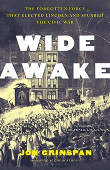 Wide Awake - The Forgotten Force that Elected Lincoln and Spurred the Civil War
