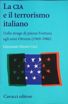 La CIA e il terrorismo italiano. Dalla strage di piazza Fontana agli anni Ottanta (1969-1986)