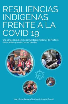 Resiliencias indígenas frente a la covid 19 : Una perspectiva desde las comunidades indígenas del Norte de Potosí-Bolivia y las del Cauca-Colombia