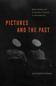 Pictures and the Past: Media, Memory, and the Specter of Fascism in Postmodern Art