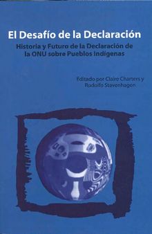 El desafío de la Declaración : Historia y futuro de la declaración de la ONU sobre pueblos indígenas