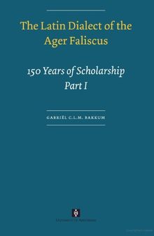 The Latin Dialect of the Ager Faliscus: 150 Years of Scholarship (UvA Proefschriften)