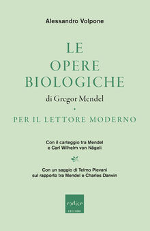 Le opere biologiche di Gregor Mendel per il lettore moderno. Con il carteggio tra Mendel e Carl Wilhelm von Nägeli