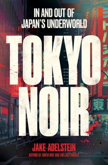 Tokyo Noir - In and Out of Japan's Underworld