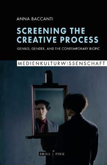 Screening the Creative Process: Genius, Gender, and the Contemporary Biopic