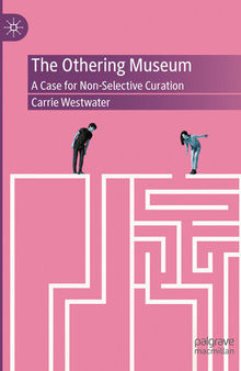 The Othering Museum: A Case for Non-Selective Curation