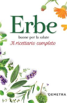 Erbe buone per la salute. Il ricettario completo