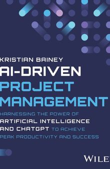 AI-Driven Project Management: Harnessing the Power of Artificial Intelligence and ChatGPT to Achieve Peak Productivity and Success
