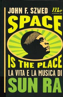 Space is the place. La vita e la musica di Sun Ra