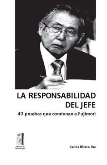 La responsabilidad del jefe : 41 pruebas que condenan a Fujimori