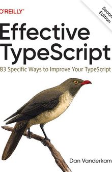 Effective TypeScript: 83 Specific Ways to Improve Your TypeScript