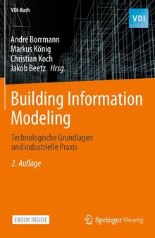 Building Information Modeling - Technologische Grundlagen und industrielle Praxis