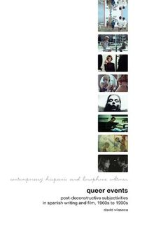 Queer Events: Post-deconstructive Subjectivities in Spanish Writing and Film 1960s-1990s (Contemporary Hispanic and Lusophone Cultures, 4)