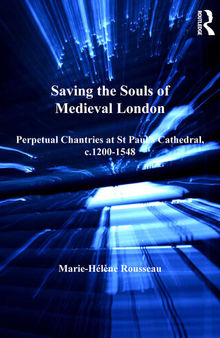 Saving the Souls of Medieval London: Perpetual Chantries at St. Paul's Cathedral, C.1200-1548
