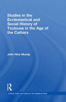 Studies in the Ecclesiastical and Social History of Toulouse in the Age of the Cathars (Church, Faith and Culture in the Medieval West)