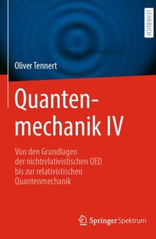 Quantenmechanik IV  - Von den Grundlagen der nichtrelativistischen QED bis zur relativistischen Quantenmechanik
