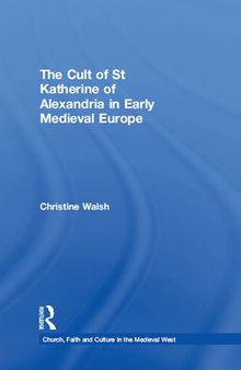 The Cult of St Katherine of Alexandria in Early Medieval Europe (Church, Faith and Culture in the Medieval West)