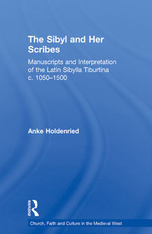 The Sibyl and Her Scribes: Manuscripts and Interpretation of the Latin Sibylla Tiburtina c. 1050–1500 (Church, Faith and Culture in the Medieval West)