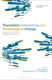 Translation, Interpreting and Technological Change: Innovations in Research, Practice and Training (Bloomsbury Advances in Translation)