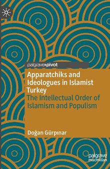 Apparatchiks and Ideologues in Islamist Turkey: The Intellectual Order of Islamism and Populism