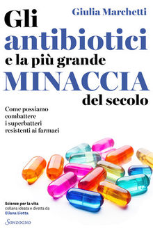 Gli antibiotici e la più grande minaccia del secolo. Come possiamo combattere i superbatteri resistenti ai farmaci