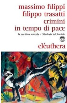 Crimini in tempo di pace. La questione animale e l'ideologia del dominio