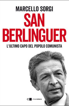 San Berlinguer. L'ultimo capo del popolo comunista