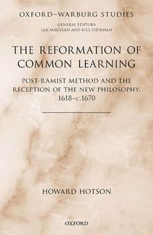 The Reformation of Common Learning: Post-Ramist Method and the Reception of the New Philosophy, 1618-c.1670