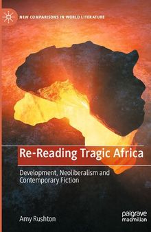 Re-Reading Tragic Africa: Development, Neoliberalism and Contemporary Fiction