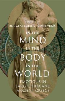 In the Mind, in the Body, in the World: Emotions in Early China and Ancient Greece (Emotions of the Past)