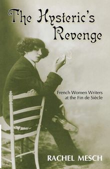 The Hysteric's Revenge: French Woman Writers at the Fin de Siècle