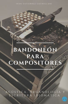 BANDONEÓN PARA COMPOSITORES: acústica, organología y escritura idiomática.